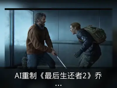 AI重制《最后生还者2》乔尔夫球结局引热议